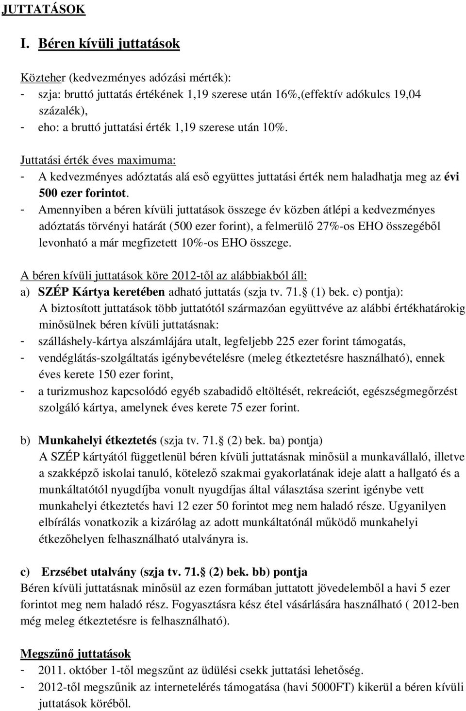 szerese után 10%. Juttatási érték éves maximuma: - A kedvezményes adóztatás alá es együttes juttatási érték nem haladhatja meg az évi 500 ezer forintot.