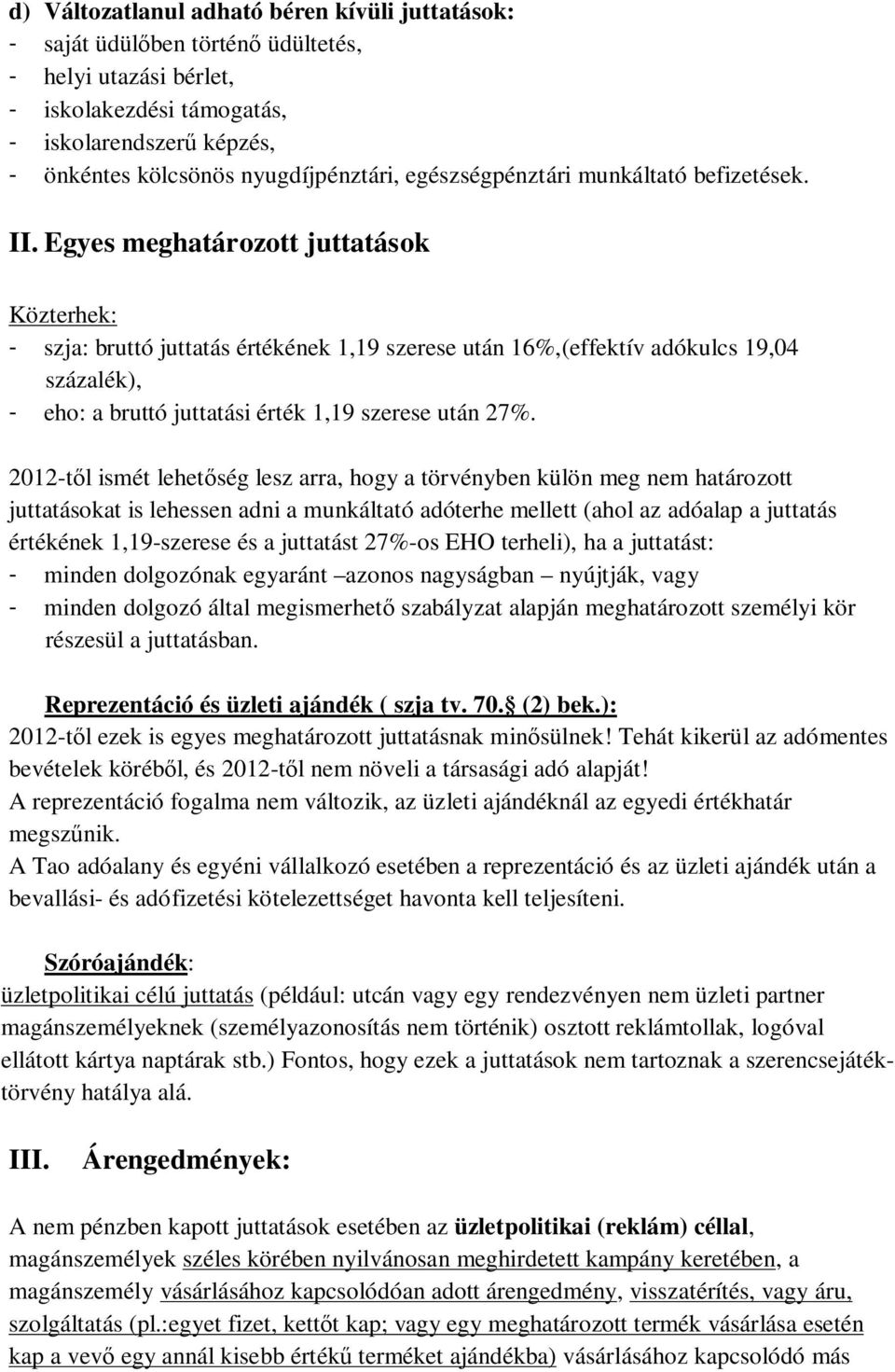 Egyes meghatározott juttatások Közterhek: - szja: bruttó juttatás értékének 1,19 szerese után 16%,(effektív adókulcs 19,04 százalék), - eho: a bruttó juttatási érték 1,19 szerese után 27%.