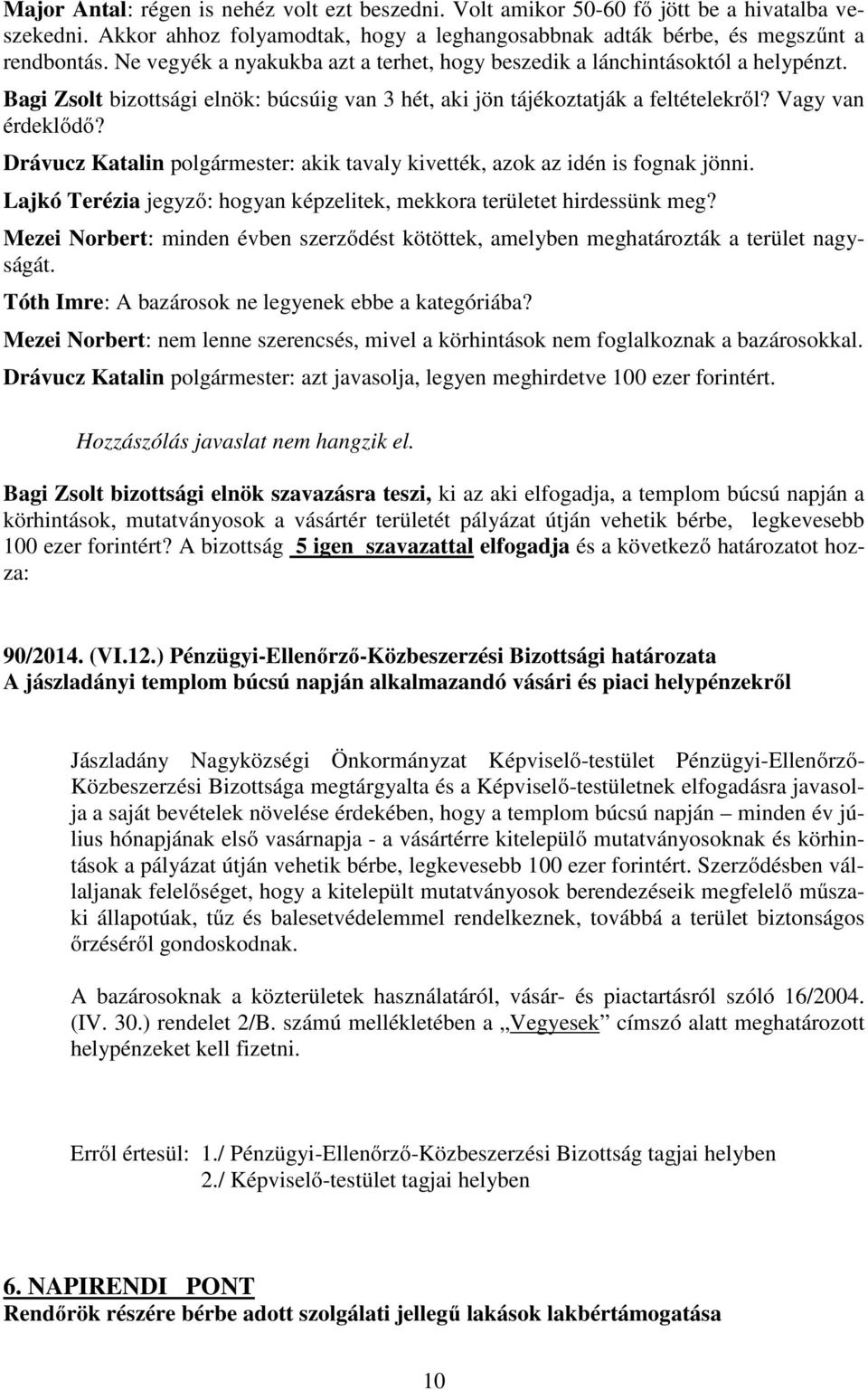 Drávucz Katalin polgármester: akik tavaly kivették, azok az idén is fognak jönni. Lajkó Terézia jegyző: hogyan képzelitek, mekkora területet hirdessünk meg?