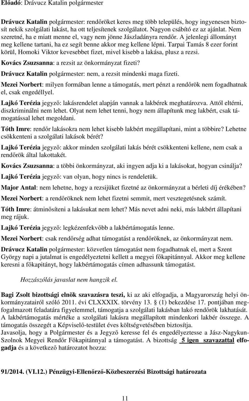 Tarpai Tamás 8 ezer forint körül, Homoki Viktor kevesebbet fizet, mivel kisebb a lakása, plusz a rezsi. Kovács Zsuzsanna: a rezsit az önkormányzat fizeti?