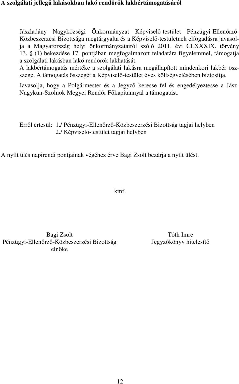 pontjában megfogalmazott feladatára figyelemmel, támogatja a szolgálati lakásban lakó rendőrök lakhatását. A lakbértámogatás mértéke a szolgálati lakásra megállapított mindenkori lakbér öszszege.