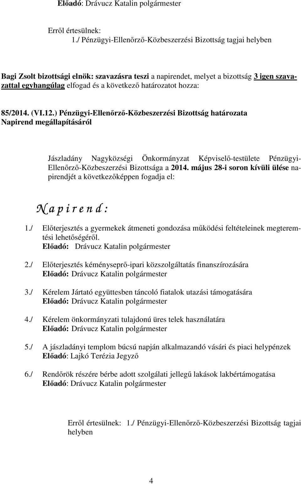 határozatot hozza: 85/2014. (VI.12.) Pénzügyi-Ellenőrző- Napirend megállapításáról Jászladány Nagyközségi Önkormányzat Képviselő-testülete Pénzügyi- Ellenőrző-Közbeszerzési Bizottsága a 2014.