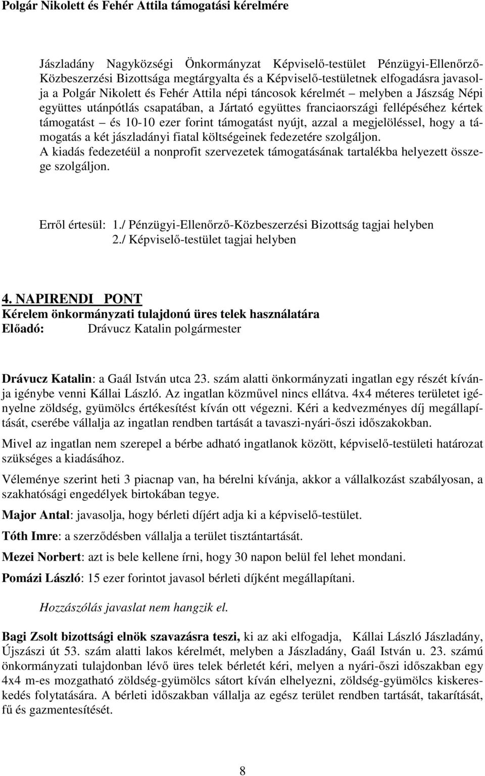 és 10-10 ezer forint támogatást nyújt, azzal a megjelöléssel, hogy a támogatás a két jászladányi fiatal költségeinek fedezetére szolgáljon.