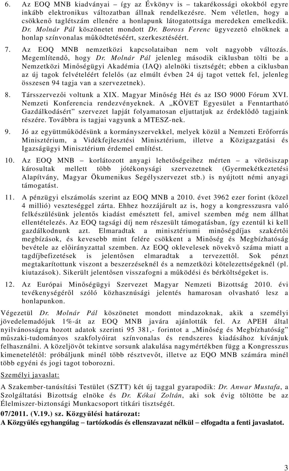 Boross Ferenc ügyvezető elnöknek a honlap színvonalas működtetéséért, szerkesztéséért. 7. Az EOQ MNB nemzetközi kapcsolataiban nem volt nagyobb változás. Megemlítendő, hogy Dr.