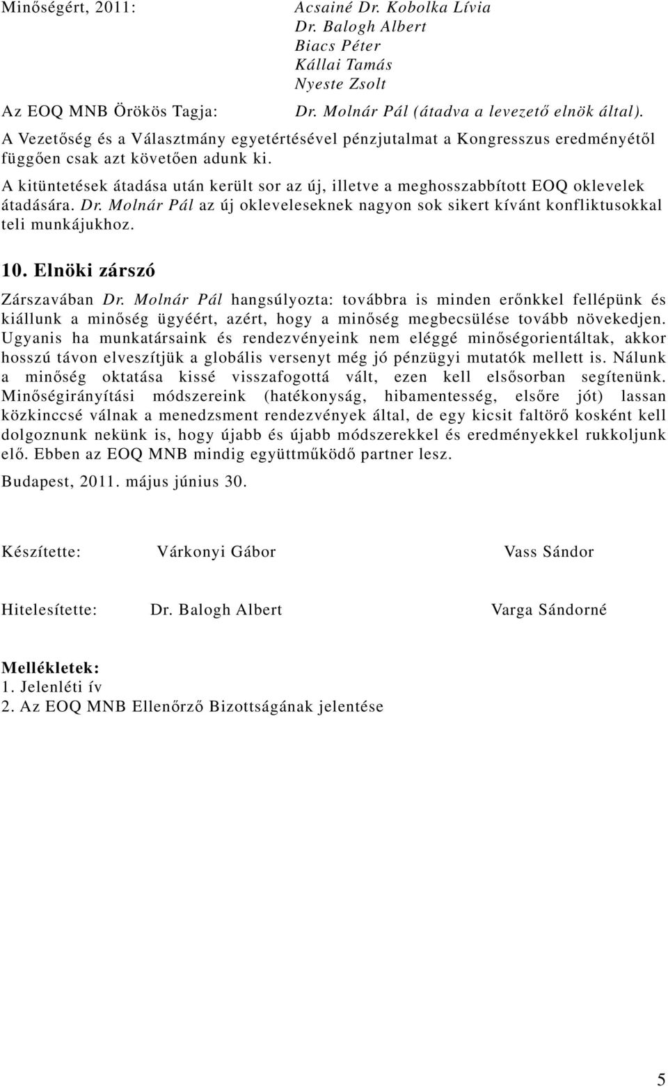 A kitüntetések átadása után került sor az új, illetve a meghosszabbított EOQ oklevelek átadására. Dr. Molnár Pál az új okleveleseknek nagyon sok sikert kívánt konfliktusokkal teli munkájukhoz. 10.