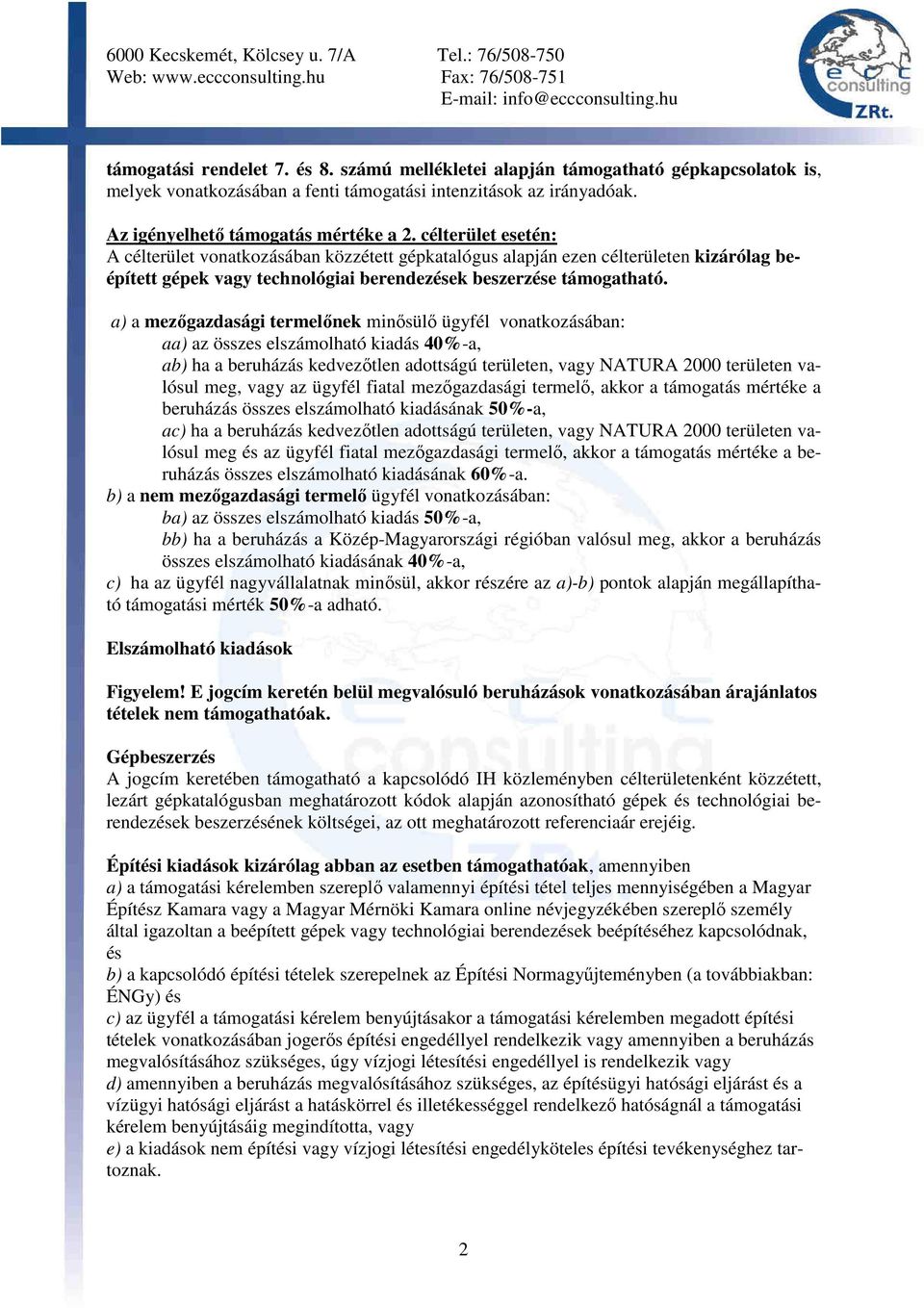 a) a mezıgazdasági termelınek minısülı ügyfél vonatkozásában: aa) az összes elszámolható kiadás 40%-a, ab) ha a beruházás kedvezıtlen adottságú területen, vagy NATURA 2000 területen valósul meg, vagy