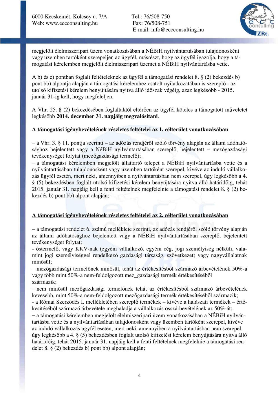 (2) bekezdés b) pont bb) alpontja alapján a támogatási kérelemhez csatolt nyilatkozatában is szereplı - az utolsó kifizetési kérelem benyújtására nyitva álló idıszak végéig, azaz legkésıbb - 2015.