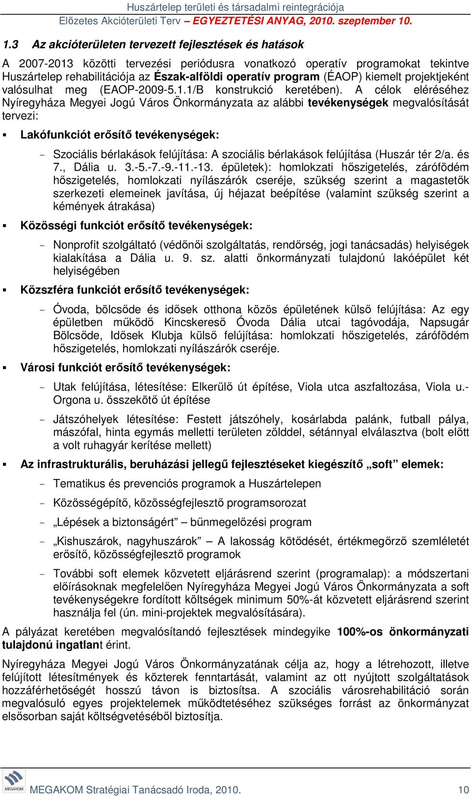 A célok eléréséhez Nyíregyháza Megyei Jogú Város Önkormányzata az alábbi tevékenységek megvalósítását tervezi: Lakófunkciót erősítő tevékenységek: - Szociális bérlakások felújítása: A szociális