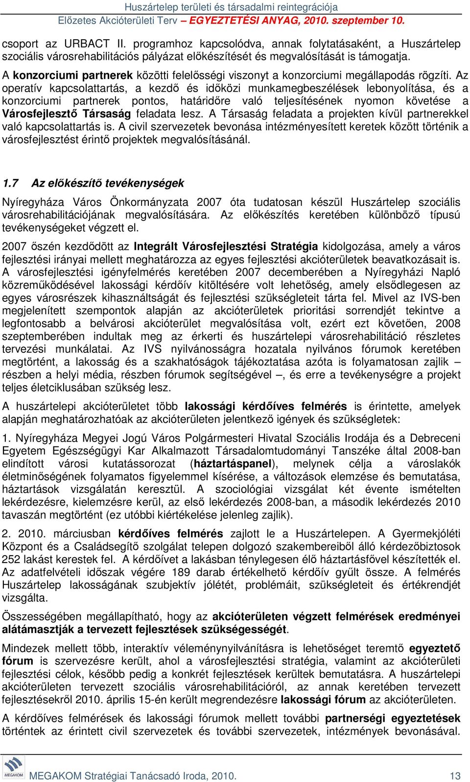 Az operatív kapcsolattartás, a kezdő és időközi munkamegbeszélések lebonyolítása, és a konzorciumi partnerek pontos, határidőre való teljesítésének nyomon követése a Városfejlesztő Társaság feladata