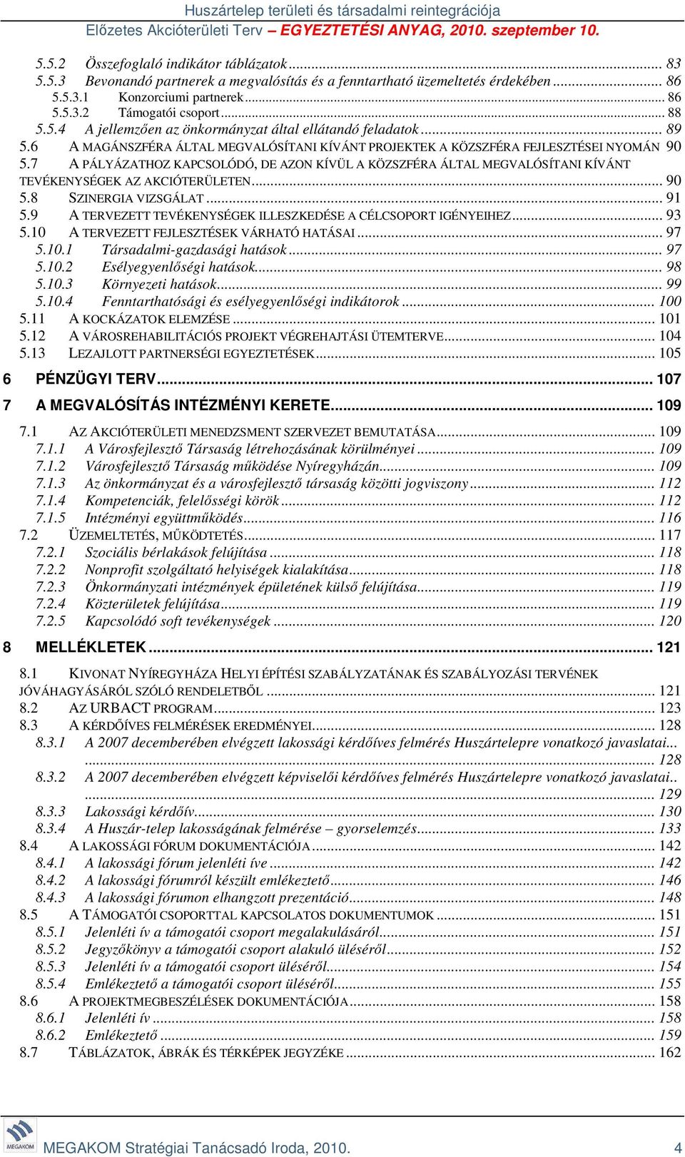 7 A PÁLYÁZATHOZ KAPCSOLÓDÓ, DE AZON KÍVÜL A KÖZSZFÉRA ÁLTAL MEGVALÓSÍTANI KÍVÁNT TEVÉKENYSÉGEK AZ AKCIÓTERÜLETEN... 90 5.8 SZINERGIA VIZSGÁLAT... 91 5.