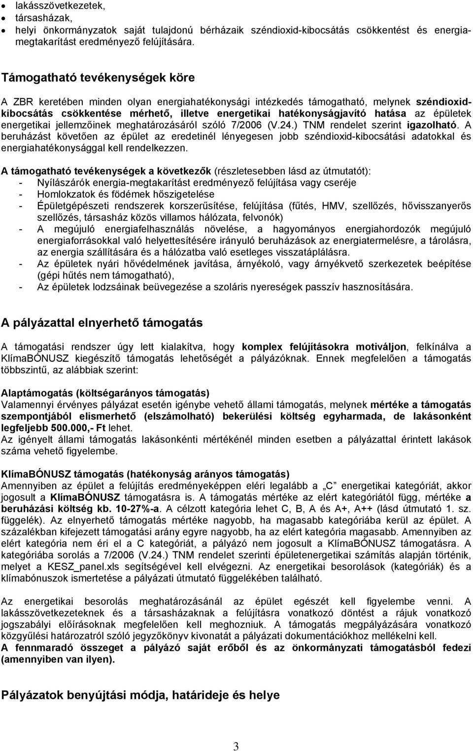 az épületek energetikai jellemzőinek meghatározásáról szóló 7/2006 (V.24.) TNM rendelet szerint igazolható.