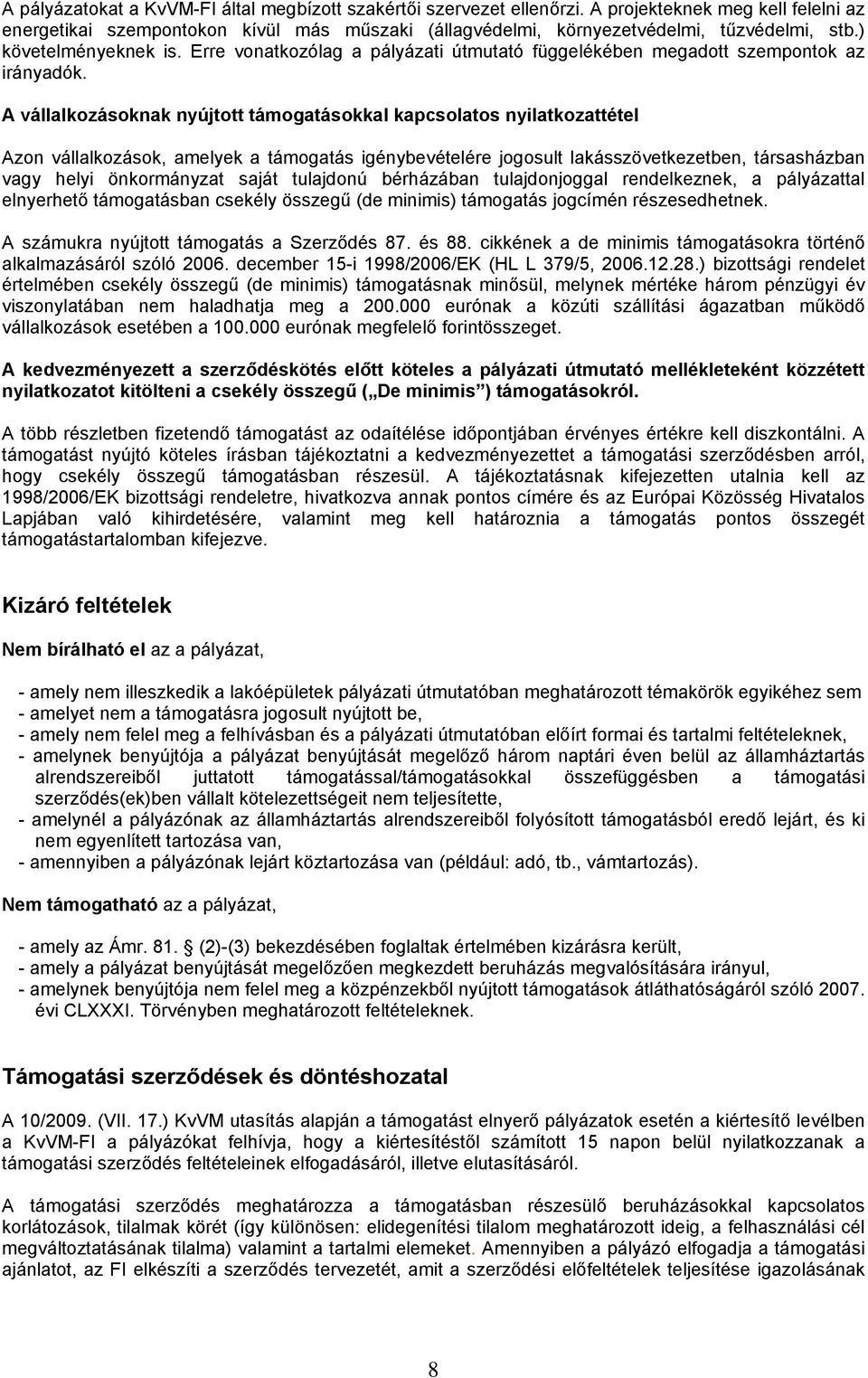 A vállalkozásoknak nyújtott támogatásokkal kapcsolatos nyilatkozattétel Azon vállalkozások, amelyek a támogatás igénybevételére jogosult lakásszövetkezetben, társasházban vagy helyi önkormányzat