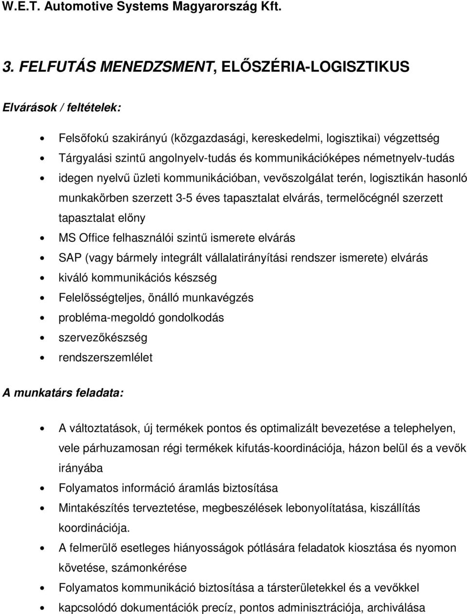 szervezőkészség rendszerszemlélet A változtatások, új termékek pontos és optimalizált bevezetése a telephelyen, vele párhuzamosan régi termékek kifutás-koordinációja, házon belül és a vevők irányába