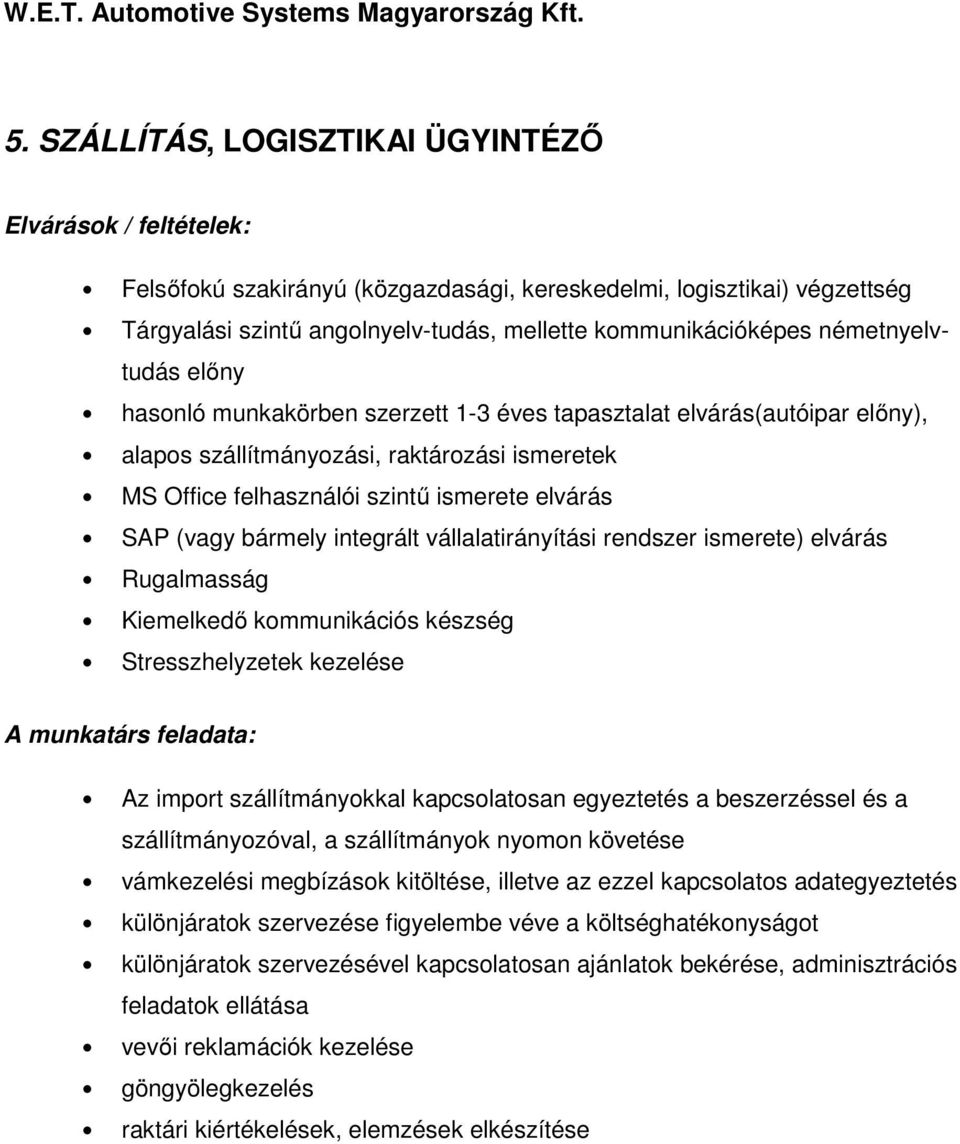 szállítmányozóval, a szállítmányok nyomon követése vámkezelési megbízások kitöltése, illetve az ezzel kapcsolatos adategyeztetés különjáratok szervezése figyelembe véve a