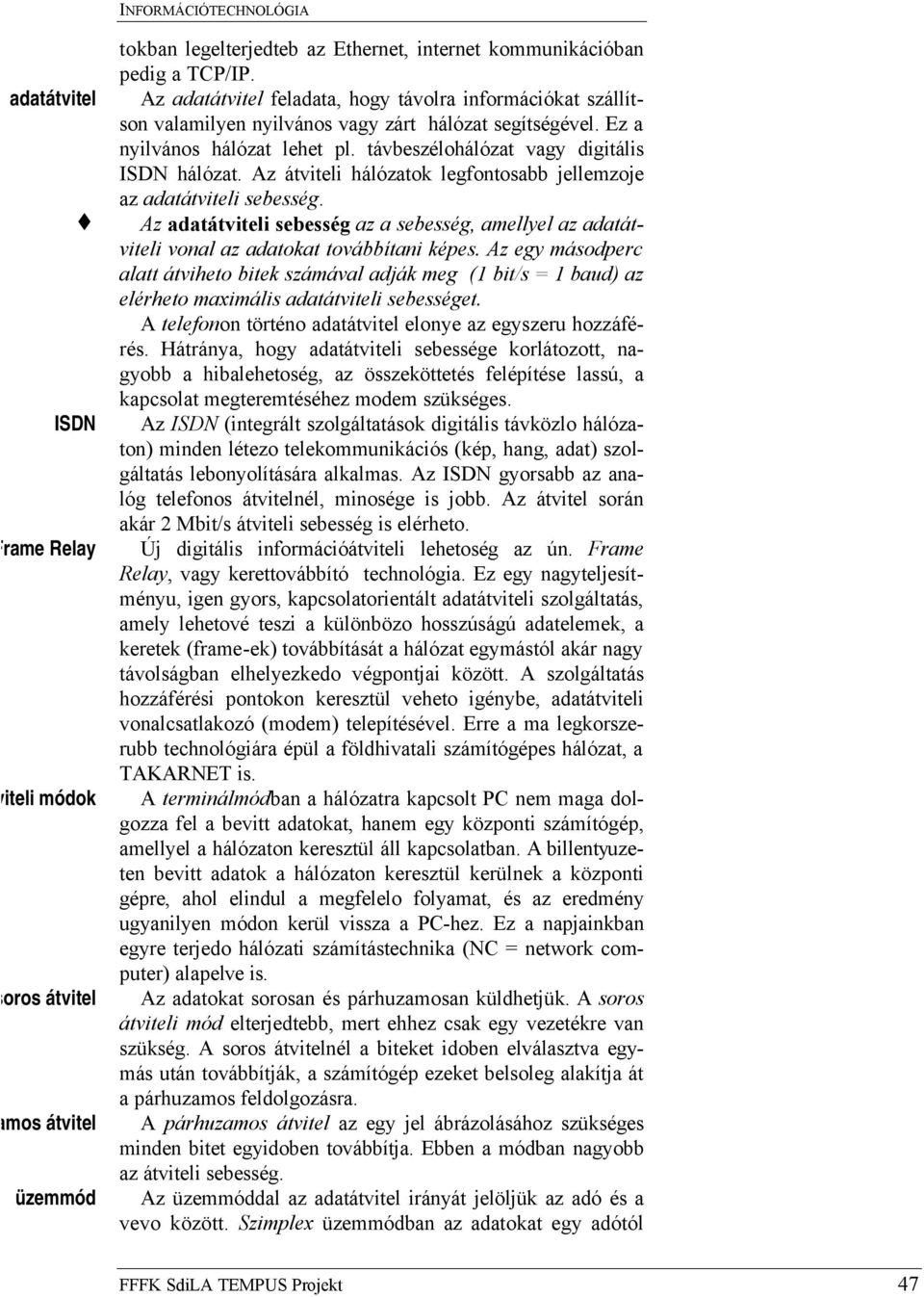 Az átviteli hálózatok legfontosabb jellemzoje az adatátviteli sebesség. Az adatátviteli sebesség az a sebesség, amellyel az adatátviteli vonal az adatokat továbbítani képes.