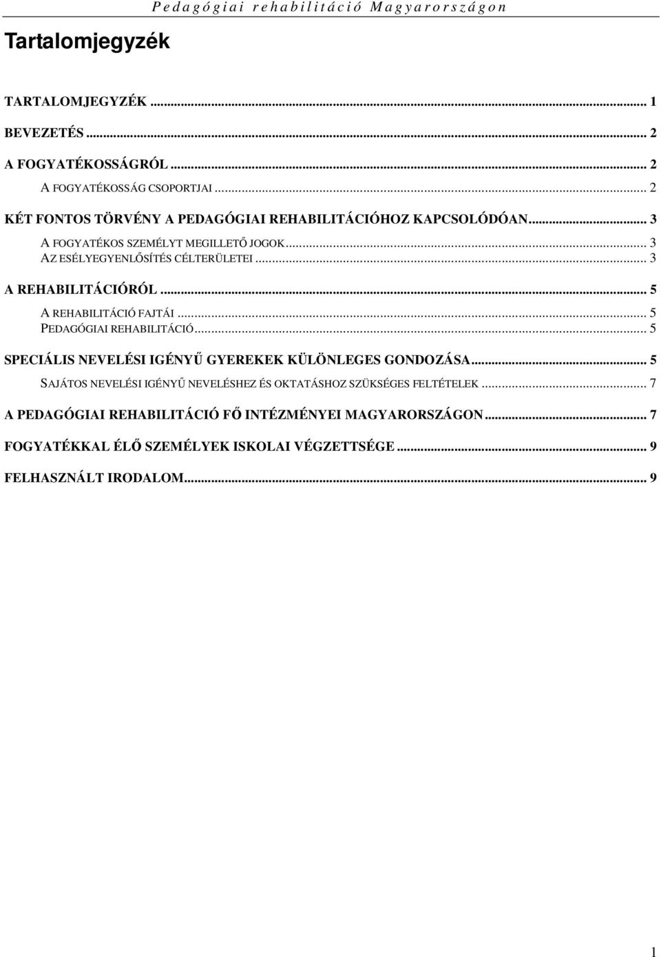 .. 3 AZ ESÉLYEGYENLİSÍTÉS CÉLTERÜLETEI... 3 A REHABILITÁCIÓRÓL... 5 A REHABILITÁCIÓ FAJTÁI... 5 PEDAGÓGIAI REHABILITÁCIÓ.