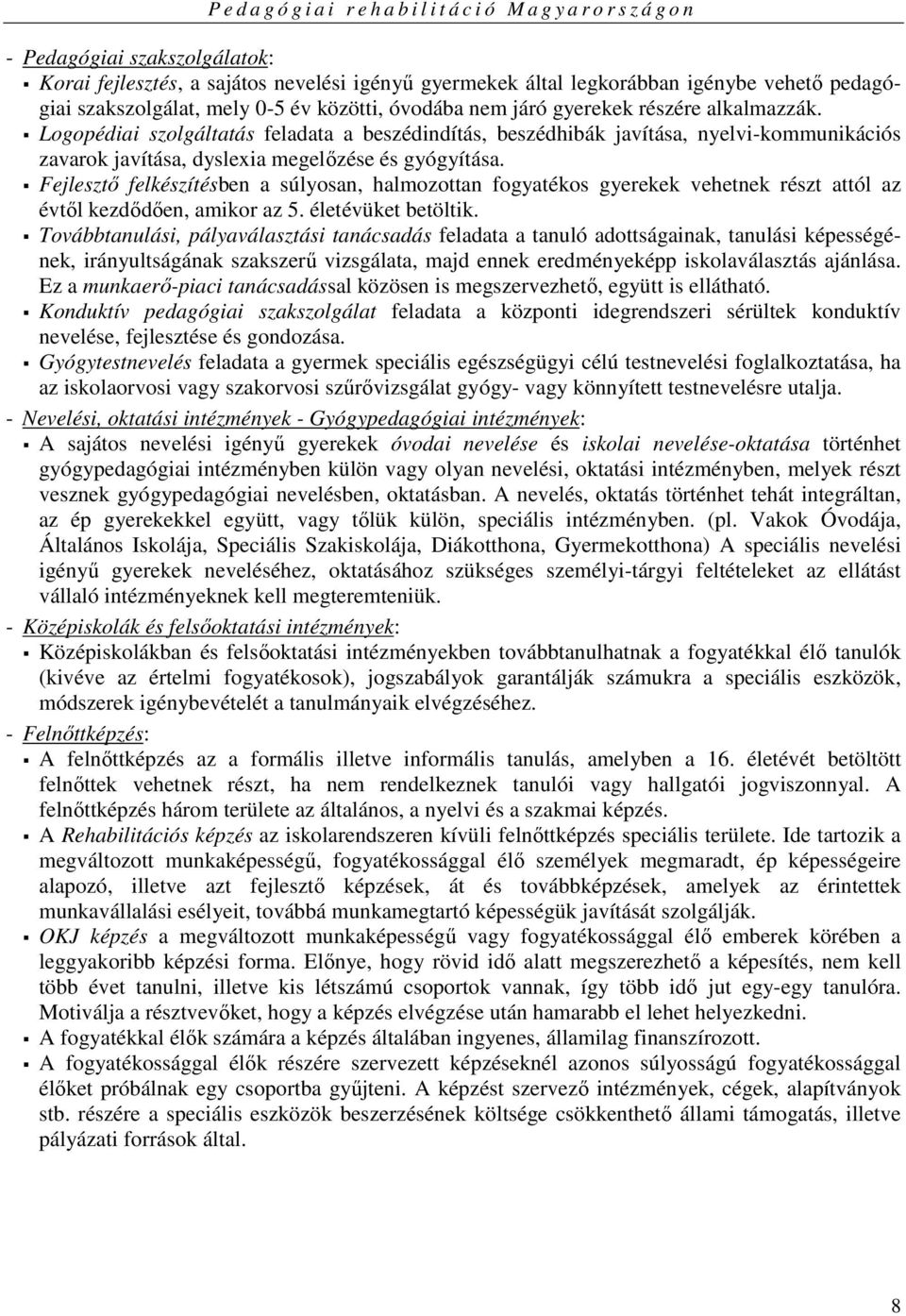 Fejlesztı felkészítésben a súlyosan, halmozottan fogyatékos gyerekek vehetnek részt attól az évtıl kezdıdıen, amikor az 5. életévüket betöltik.