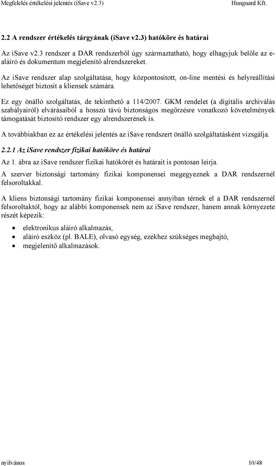 Az isave rendszer alap szolgáltatása, hogy központosított, on-line mentési és helyreállítási lehetőséget biztosít a kliensek számára. Ez egy önálló szolgáltatás, de tekinthető a 114/2007.