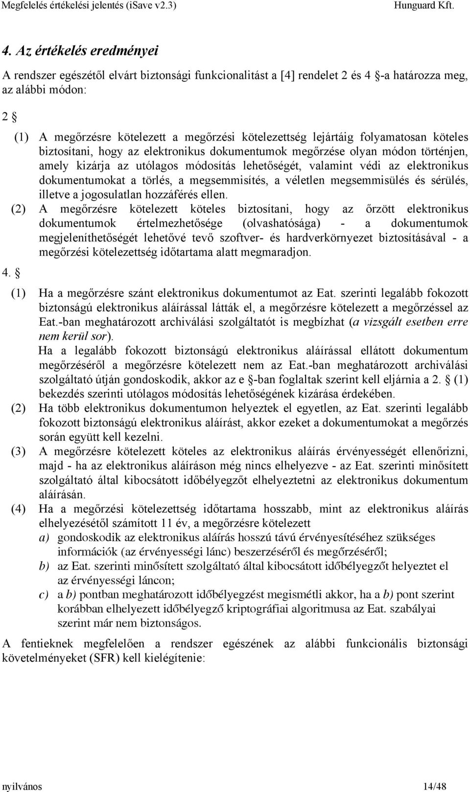 dokumentumokat a törlés, a megsemmisítés, a véletlen megsemmisülés és sérülés, illetve a jogosulatlan hozzáférés ellen.