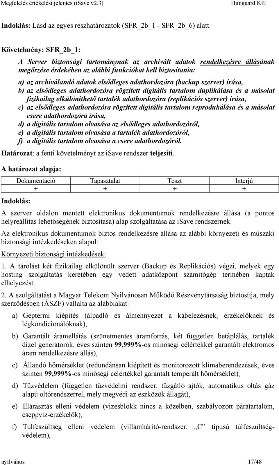 adathordozóra (backup szerver) írása, b) az elsődleges adathordozóra rögzített digitális tartalom duplikálása és a másolat fizikailag elkülöníthető tartalék adathordozóra (replikációs szerver) írása,