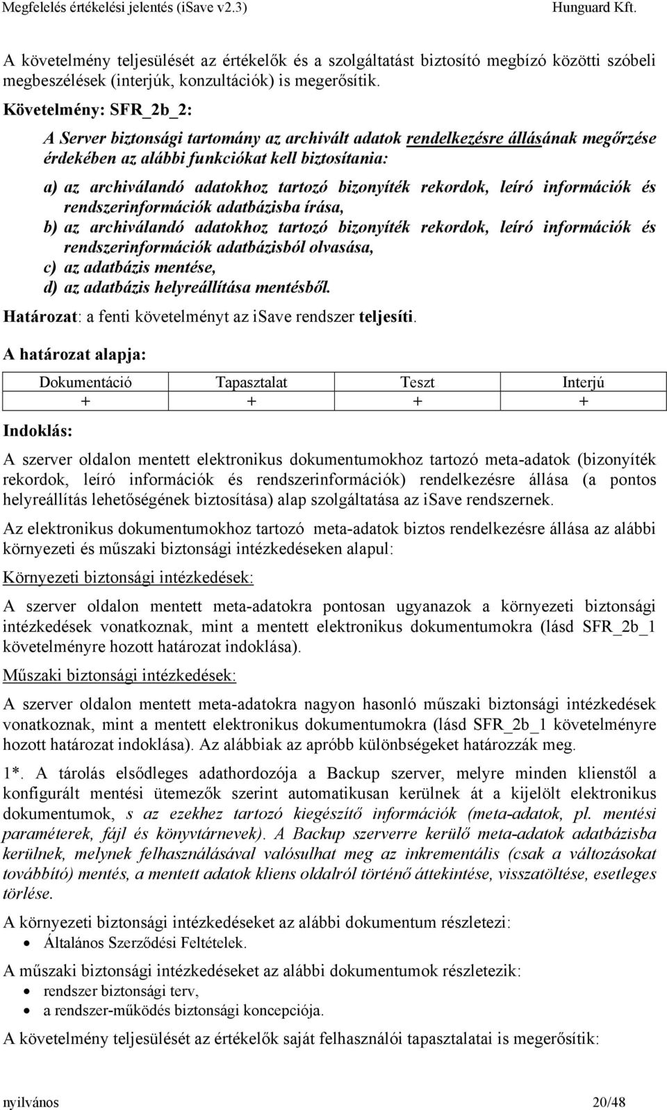 bizonyíték rekordok, leíró információk és rendszerinformációk adatbázisba írása, b) az archiválandó adatokhoz tartozó bizonyíték rekordok, leíró információk és rendszerinformációk adatbázisból