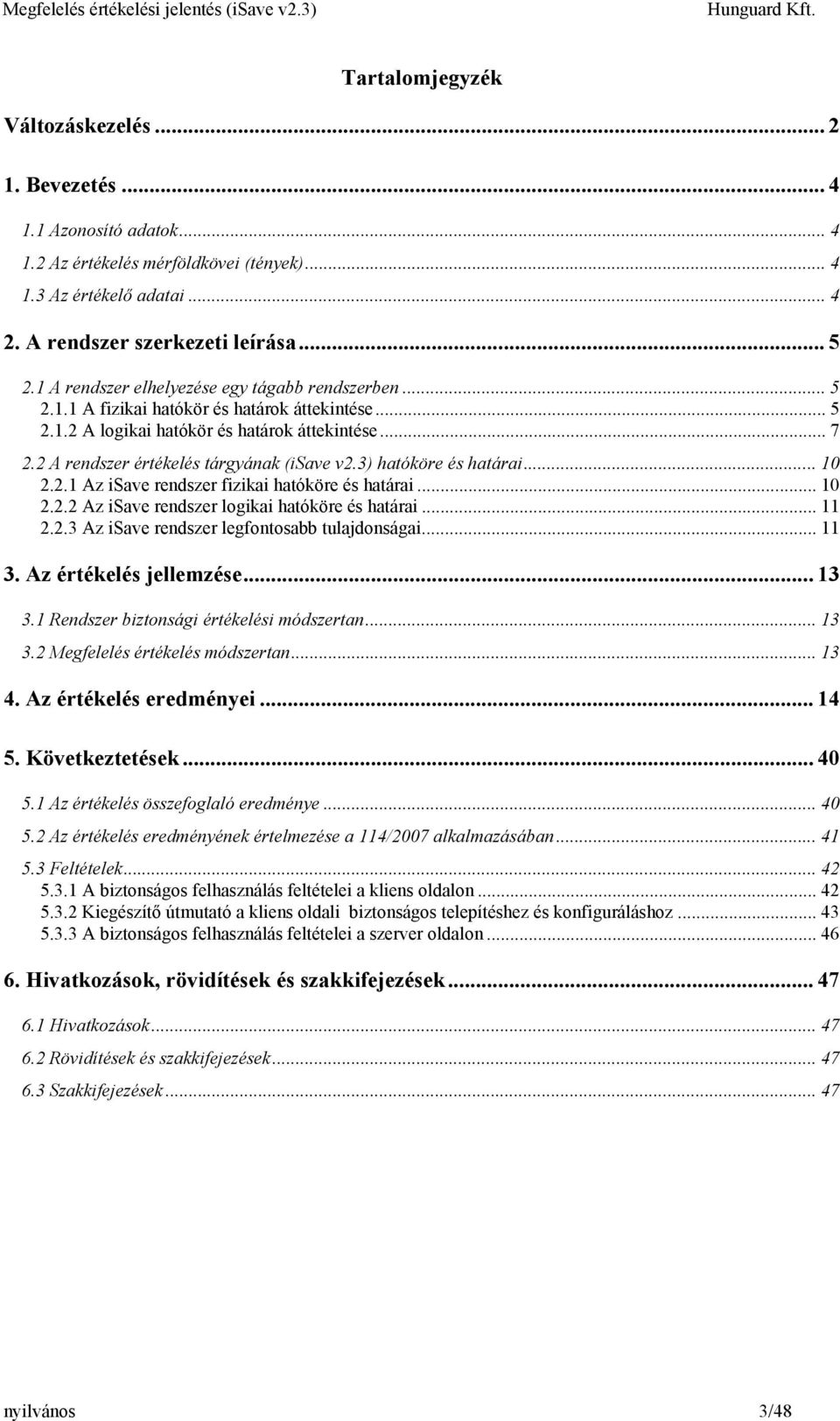 2 A rendszer értékelés tárgyának (isave v2.3) hatóköre és határai... 10 2.2.1 Az isave rendszer fizikai hatóköre és határai... 10 2.2.2 Az isave rendszer logikai hatóköre és határai... 11 2.2.3 Az isave rendszer legfontosabb tulajdonságai.