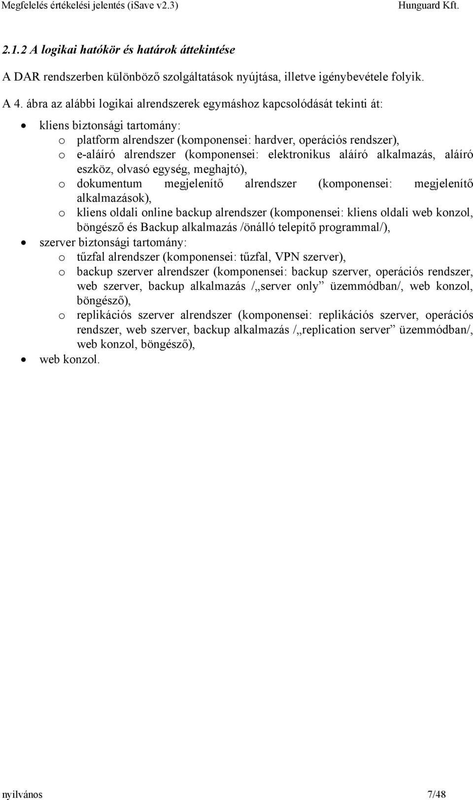 (komponensei: elektronikus aláíró alkalmazás, aláíró eszköz, olvasó egység, meghajtó), o dokumentum megjelenítő alrendszer (komponensei: megjelenítő alkalmazások), o kliens oldali online backup