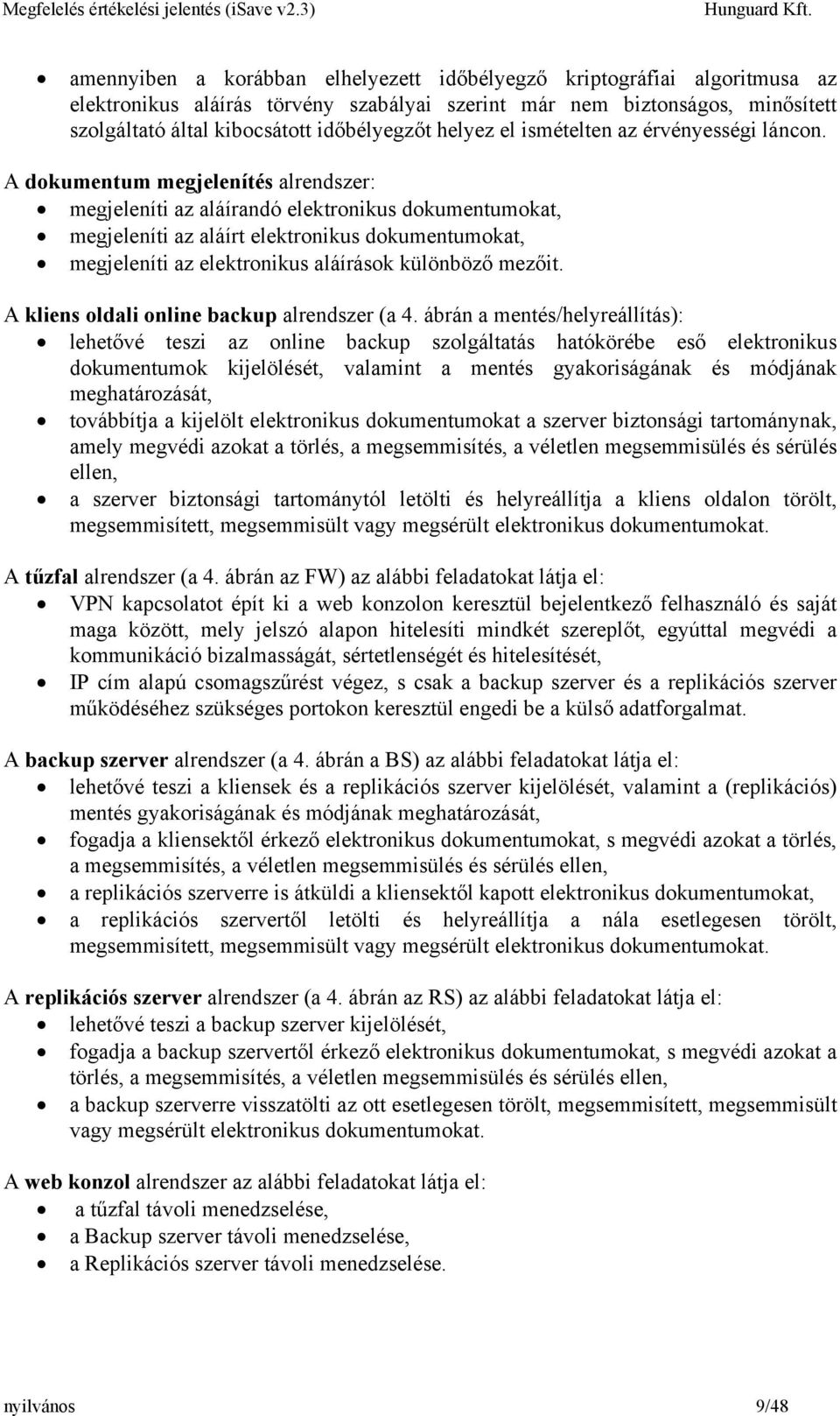 A dokumentum megjelenítés alrendszer: megjeleníti az aláírandó elektronikus dokumentumokat, megjeleníti az aláírt elektronikus dokumentumokat, megjeleníti az elektronikus aláírások különböző mezőit.