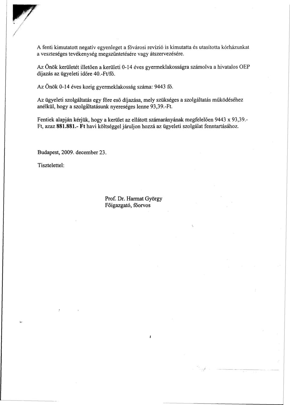 Az ügyeleti szolgáltatás egy főre eső díjazása, mely szükséges a szolgáltatás működéséhez anélkül, hogy a szolgáltatásunk nyereséges lenne 93,39.-Ft.