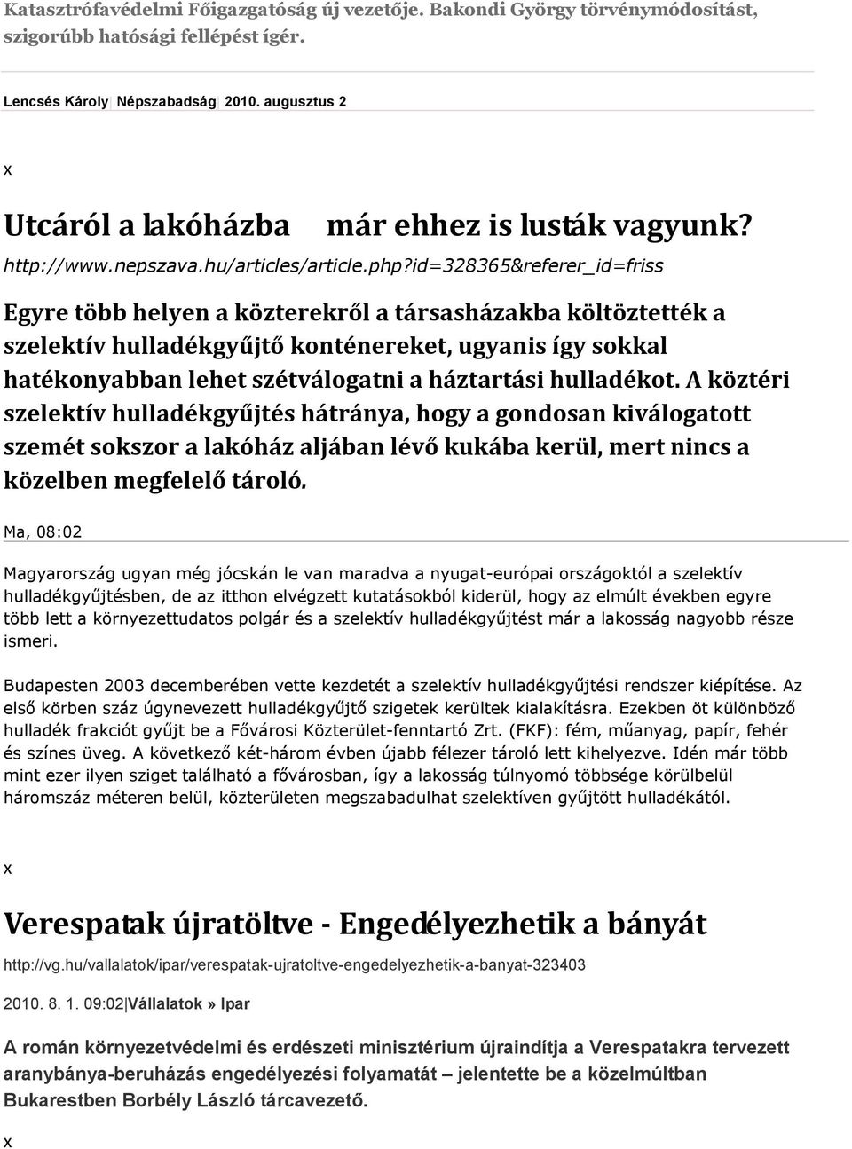 id=328365&referer_id=friss Egyre több helyen a közterekről a társasházakba költöztették a szelektív hulladékgyűjtő konténereket, ugyanis így sokkal hatékonyabban lehet szétválogatni a háztartási