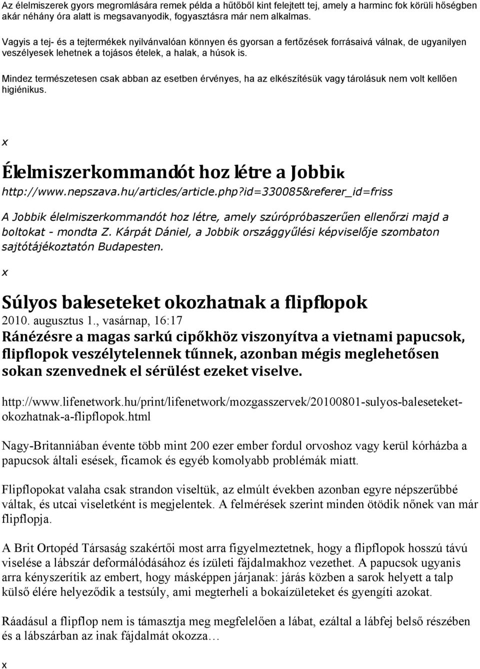 Mindez természetesen csak abban az esetben érvényes, ha az elkészítésük vagy tárolásuk nem volt kellően higiénikus. Élelmiszerkommandót hoz létre a Jobbik http://www.nepszava.hu/articles/article.php?