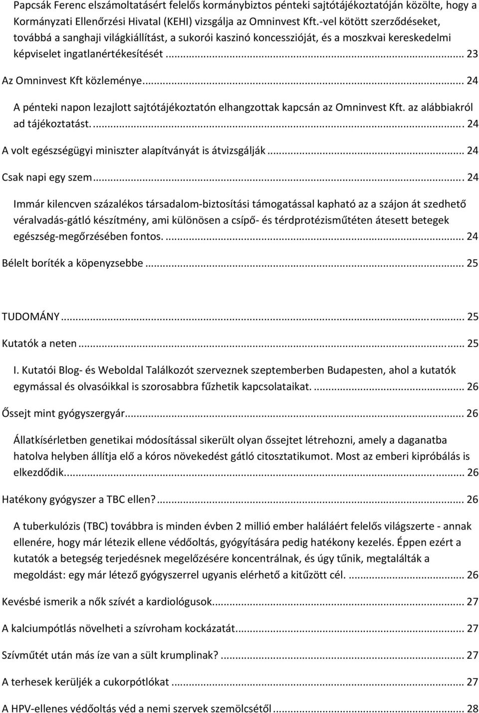 .. 24 A pénteki napon lezajlott sajtótájékoztatón elhangzottak kapcsán az Omninvest Kft. az alábbiakról ad tájékoztatást...24 A volt egészségügyi miniszter alapítványát is átvizsgálják.