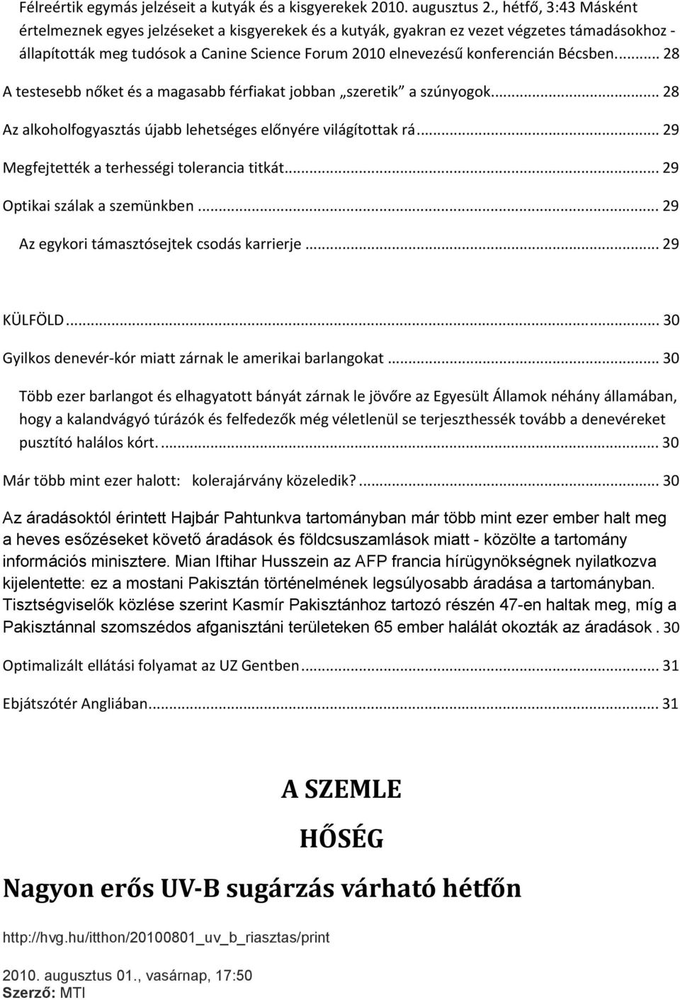 Bécsben... 28 A testesebb nőket és a magasabb férfiakat jobban szeretik a szúnyogok... 28 Az alkoholfogyasztás újabb lehetséges előnyére világítottak rá.