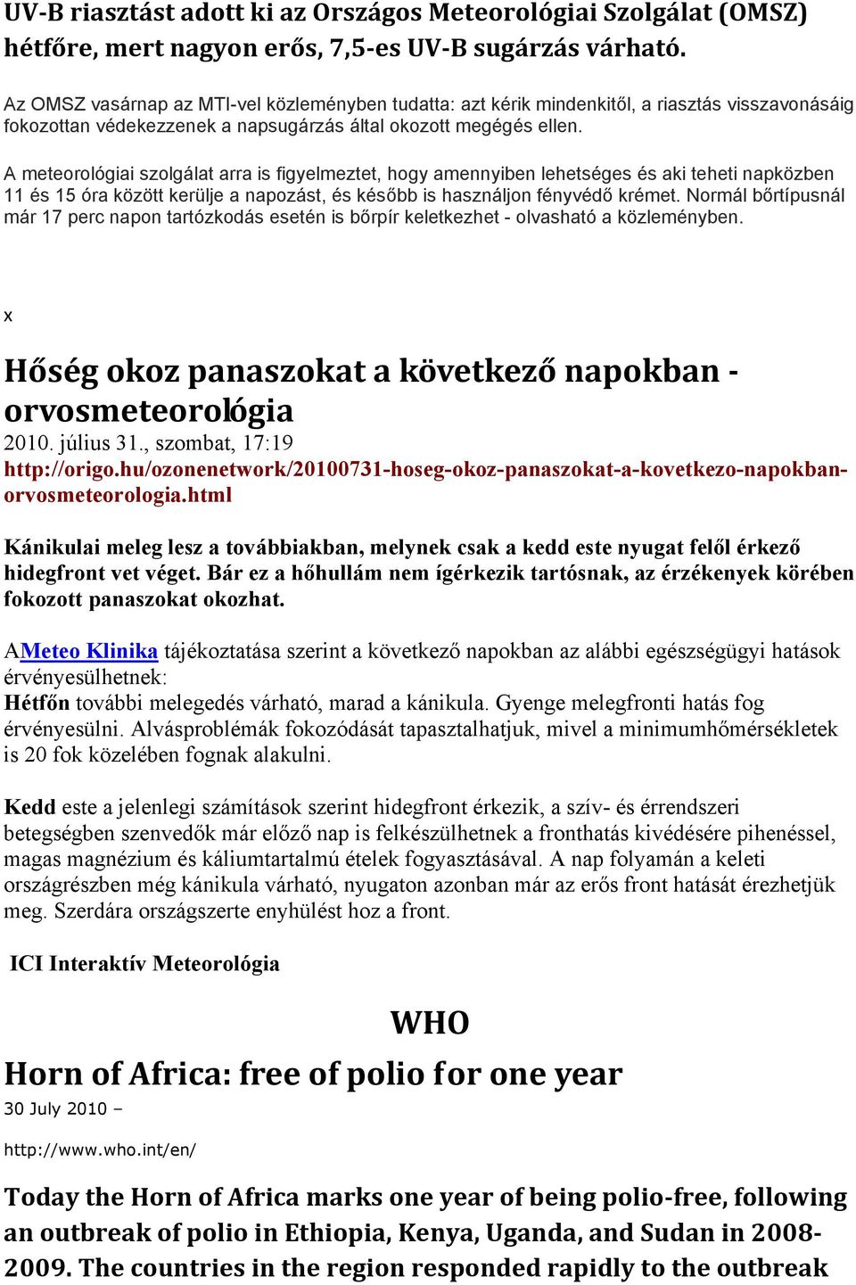 A meteorológiai szolgálat arra is figyelmeztet, hogy amennyiben lehetséges és aki teheti napközben 11 és 15 óra között kerülje a napozást, és később is használjon fényvédő krémet.