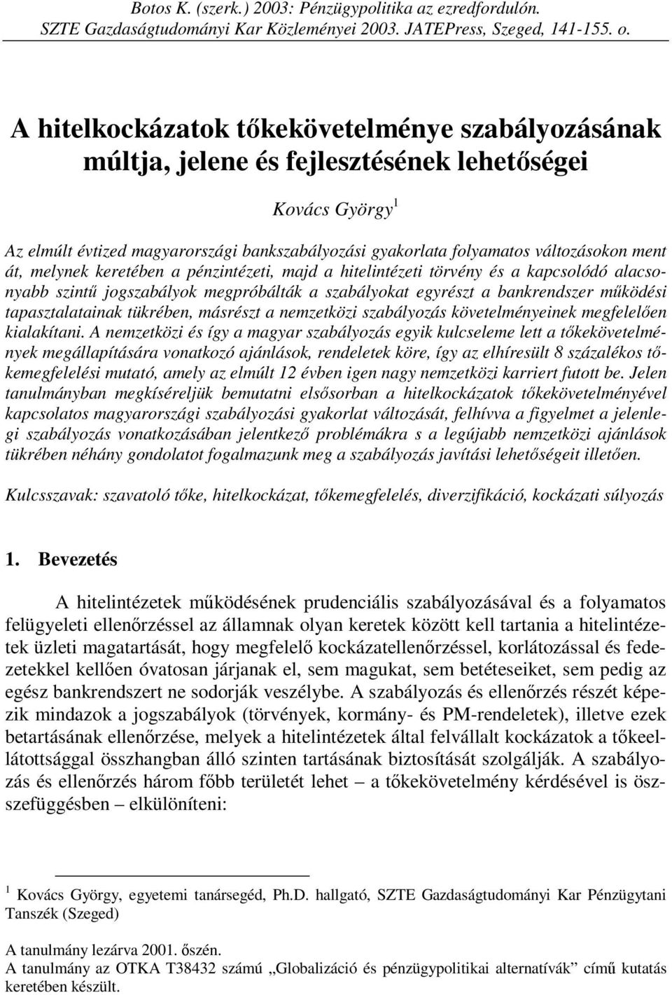 ment át, melynek keretében a pénzintézeti, majd a hitelintézeti törvény és a kapcsolódó alacsonyabb szintű jogszabályok megpróbálták a szabályokat egyrészt a bankrendszer működési tapasztalatainak