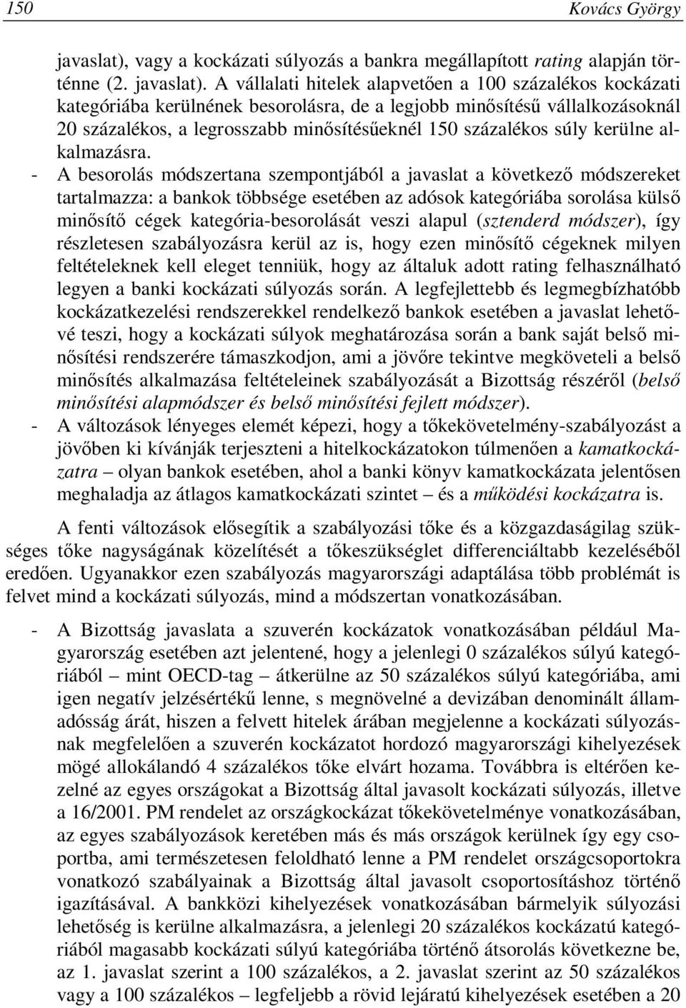 A vállalati hitelek alapvetően a 100 százalékos kockázati kategóriába kerülnének besorolásra, de a legjobb minősítésű vállalkozásoknál 20 százalékos, a legrosszabb minősítésűeknél 150 százalékos súly