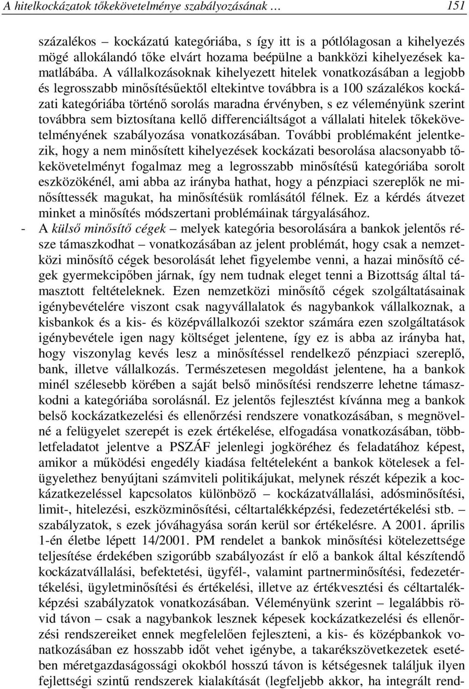 A vállalkozásoknak kihelyezett hitelek vonatkozásában a legjobb és legrosszabb minősítésűektől eltekintve továbbra is a 100 százalékos kockázati kategóriába történő sorolás maradna érvényben, s ez