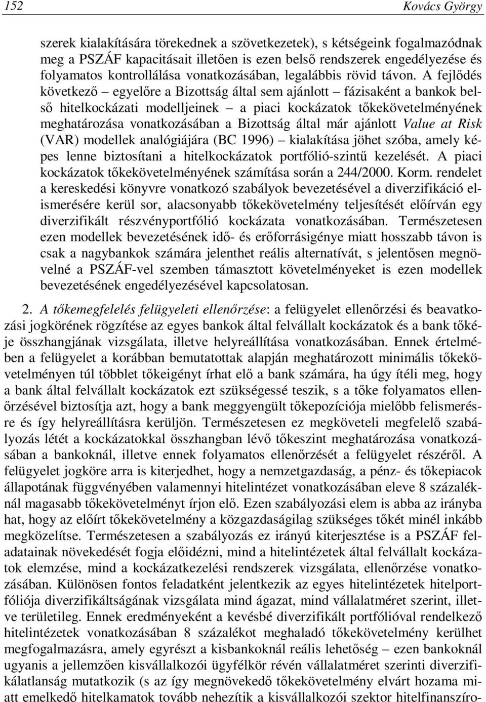 A fejlődés következő egyelőre a Bizottság által sem ajánlott fázisaként a bankok belső hitelkockázati modelljeinek a piaci kockázatok tőkekövetelményének meghatározása vonatkozásában a Bizottság