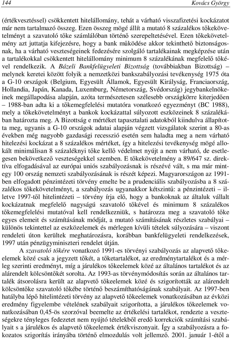 Ezen tőkekövetelmény azt juttatja kifejezésre, hogy a bank működése akkor tekinthető biztonságosnak, ha a várható veszteségeinek fedezésére szolgáló tartalékainak megképzése után a tartalékokkal