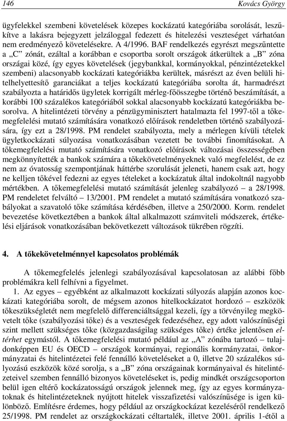 BAF rendelkezés egyrészt megszűntette a C zónát, ezáltal a korábban e csoportba sorolt országok átkerültek a B zóna országai közé, így egyes követelések (jegybankkal, kormányokkal, pénzintézetekkel