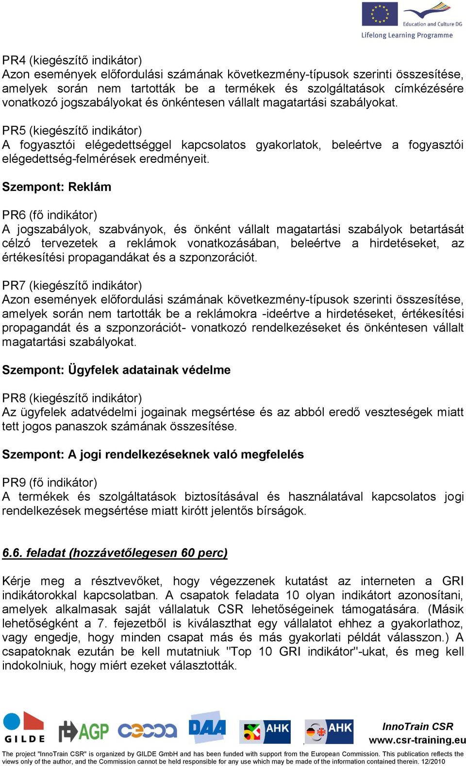 PR5 (kiegészítő indikátor) A fogyasztói elégedettséggel kapcsolatos gyakorlatok beleértve a fogyasztói elégedettség-felmérések eredményeit.