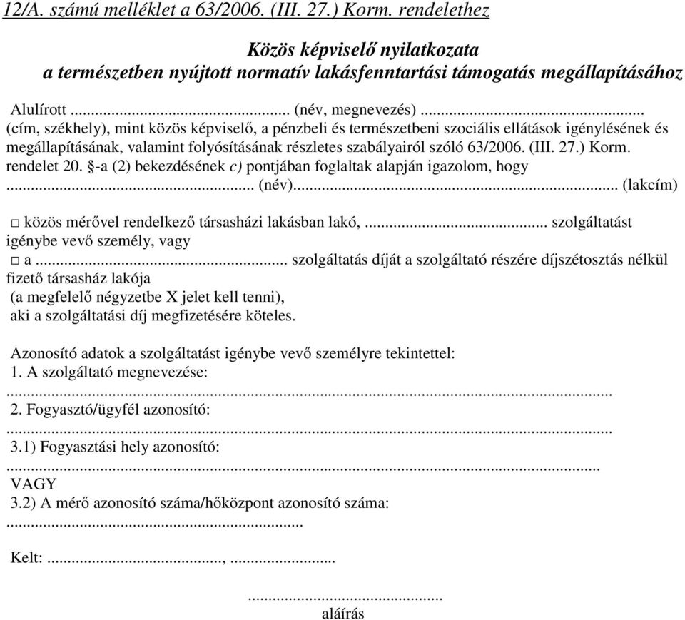 ) Korm. rendelet 20. -a (2) bekezdésének c) pontjában foglaltak alapján igazolom, hogy... (név)... (lakcím) közös mérővel rendelkező társasházi lakásban lakó,.