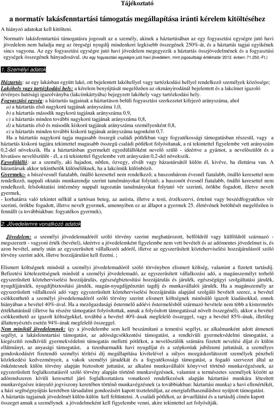 250%-át, és a háztartás tagjai egyikének sincs vagyona. Az egy fogyasztási egységre jutó havi jövedelem megegyezik a háztartás összjövedelmének és a fogyasztási egységek összegének hányadosával.