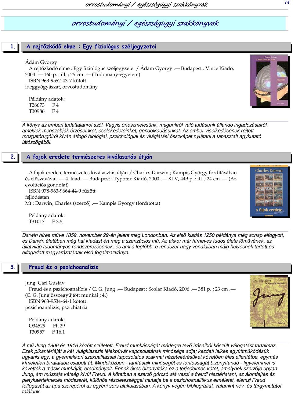 (Tudomány-egyetem) ISBN 963-9552-43-7 kötött ideggyógyászat, orvostudomány T28673 F 4 T30986 F 4 A könyv az emberi tudattalanról szól.