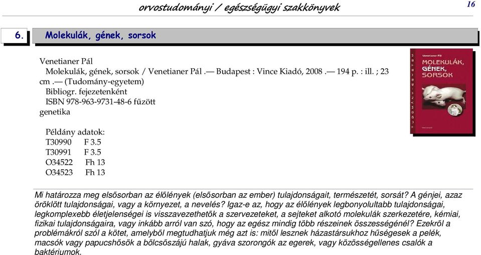 5 O34522 Fh 13 O34523 Fh 13 Mi határozza meg elsősorban az élőlények (elsősorban az ember) tulajdonságait, természetét, sorsát? A génjei, azaz öröklött tulajdonságai, vagy a környezet, a nevelés?