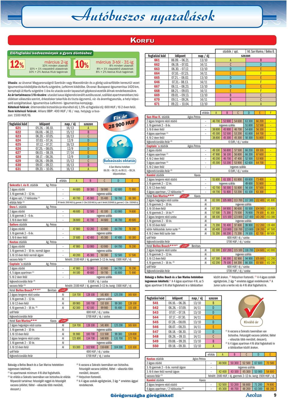07. 09.22. 16/13 B 631 09.20. 10.05. 16/13 A Sokratis I. és II. stúdiók Ag. Petros 2 ágyas stúdió 44 600 50 300 58 900 62 600 71 900 3. fő gyermek 2 12 év. ingyenes szállás 4 ágyas apt.