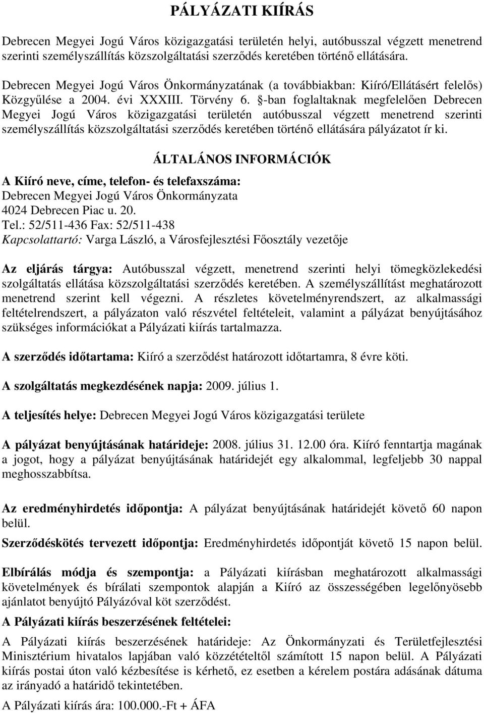 -ban foglaltaknak megfelelően Debrecen Megyei Jogú Város közigazgatási területén autóbusszal végzett menetrend szerinti személyszállítás közszolgáltatási szerződés keretében történő ellátására