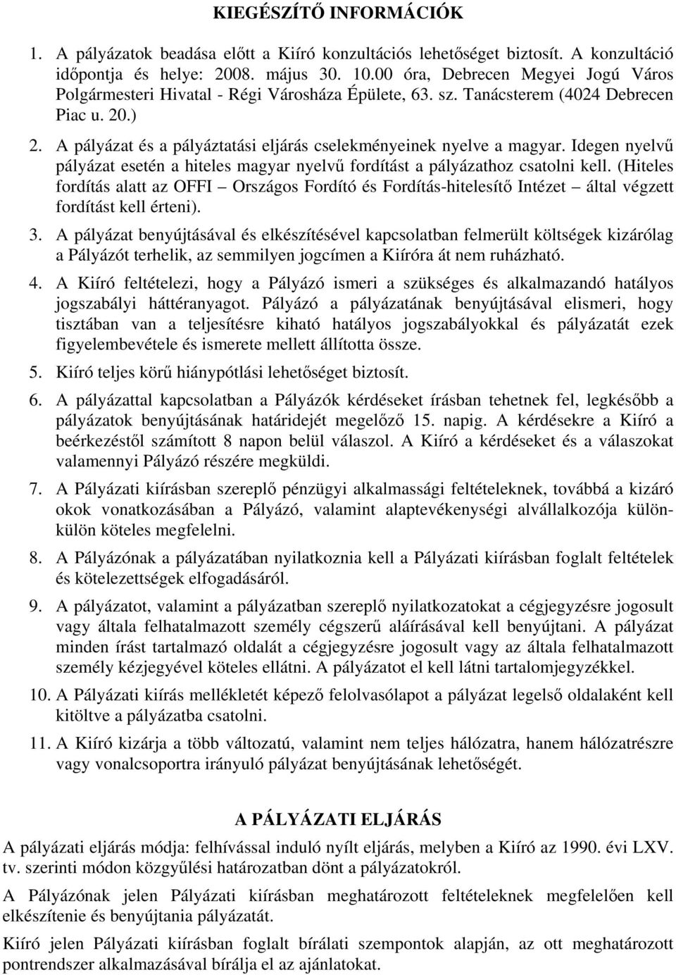 A pályázat és a pályáztatási eljárás cselekményeinek nyelve a magyar. Idegen nyelvű pályázat esetén a hiteles magyar nyelvű fordítást a pályázathoz csatolni kell.