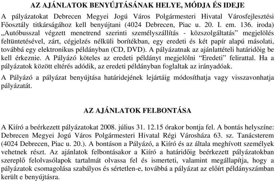 egy elektronikus példányban (CD, DVD). A pályázatnak az ajánlattételi határidőig be kell érkeznie. A Pályázó köteles az eredeti példányt megjelölni Eredeti felirattal.