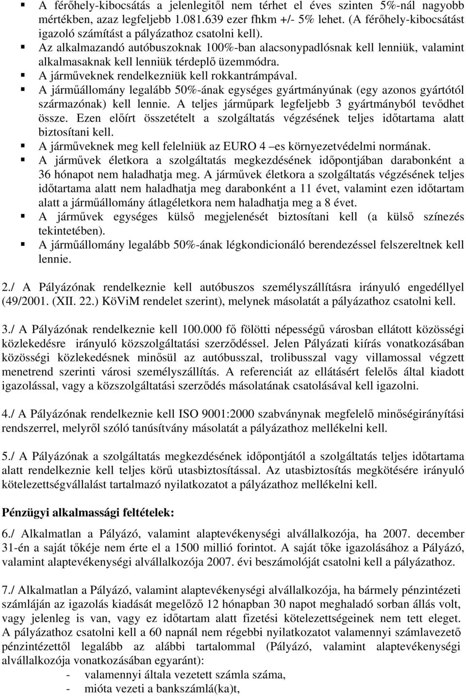 A járműveknek rendelkezniük kell rokkantrámpával. A járműállomány legalább 50%-ának egységes gyártmányúnak (egy azonos gyártótól származónak) kell lennie.